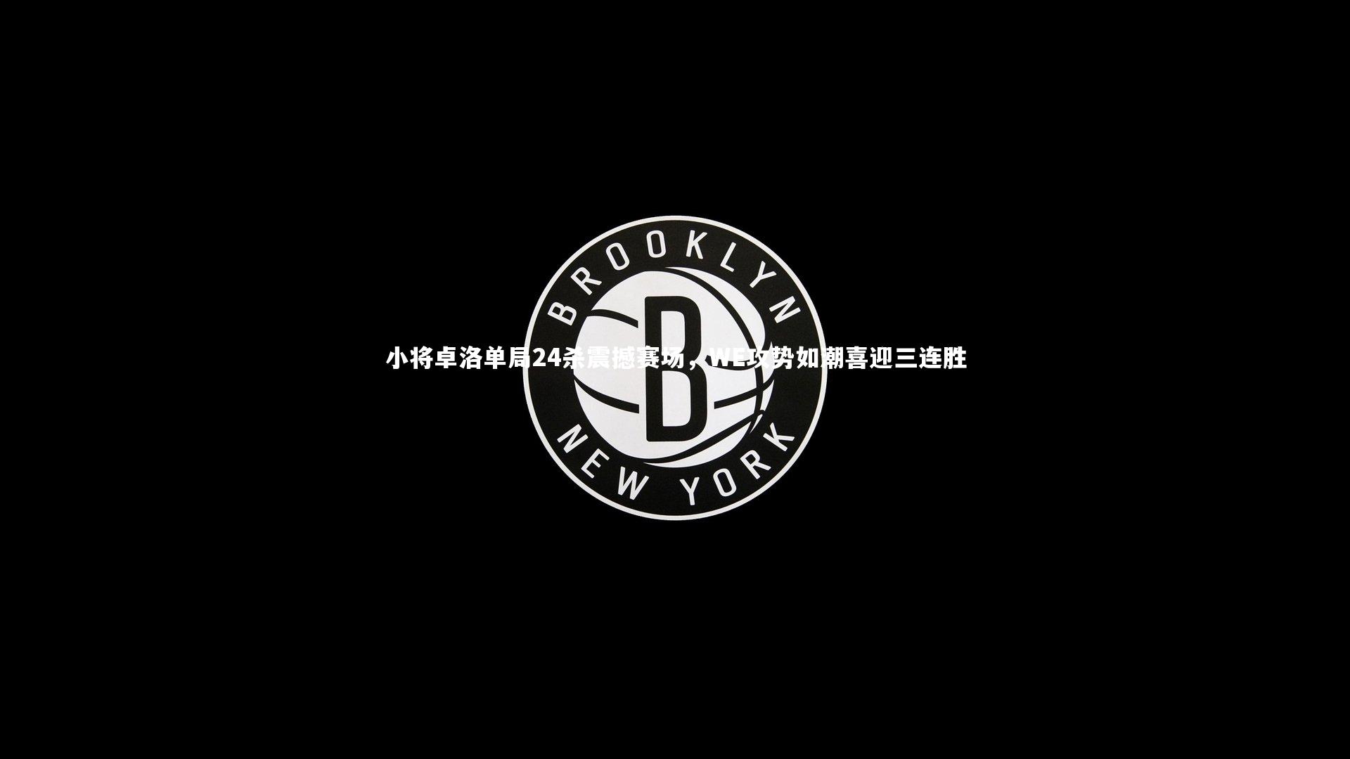 小将卓洛单局24杀震撼赛场，WE攻势如潮喜迎三连胜